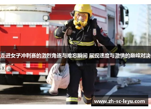 走进女子冲刺赛的激烈角逐与难忘瞬间 展现速度与激情的巅峰对决